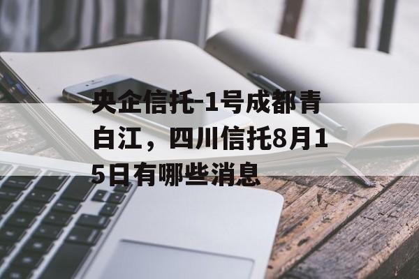 央企信托-1号成都青白江，四川信托8月15日有哪些消息