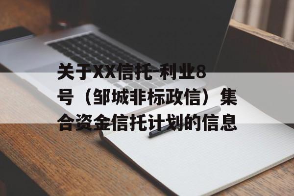 关于XX信托-利业8号（邹城非标政信）集合资金信托计划的信息