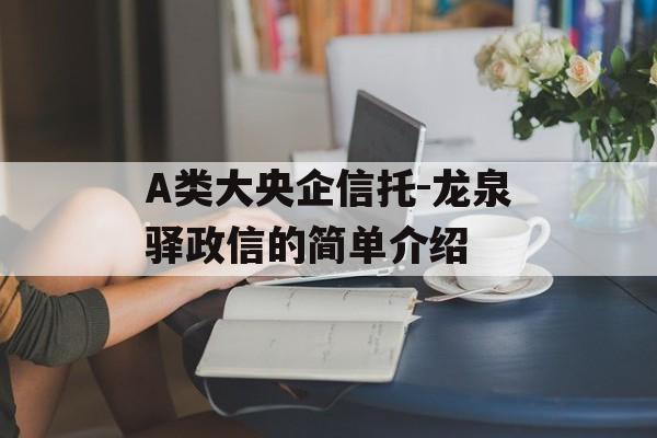 A类大央企信托-龙泉驿政信的简单介绍