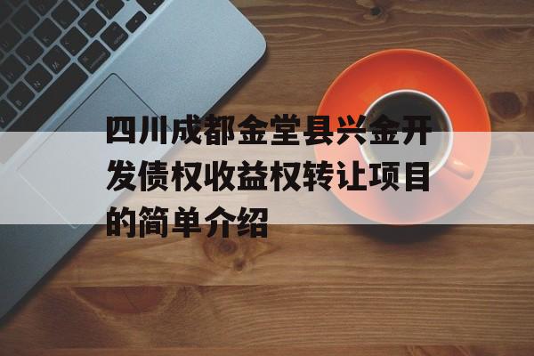 四川成都金堂县兴金开发债权收益权转让项目的简单介绍