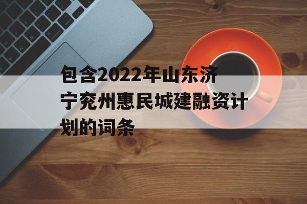 包含2022年山东济宁兖州惠民城建融资计划的词条