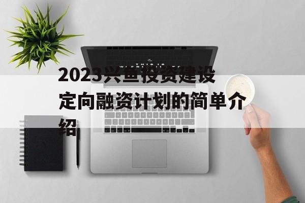 2023兴鱼投资建设定向融资计划的简单介绍