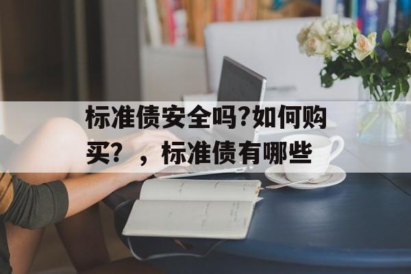 标准债安全吗?如何购买？，标准债有哪些