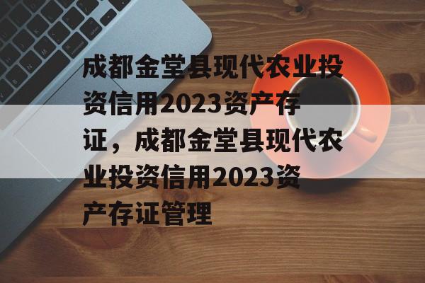 成都金堂县现代农业投资信用2023资产存证，成都金堂县现代农业投资信用2023资产存证管理