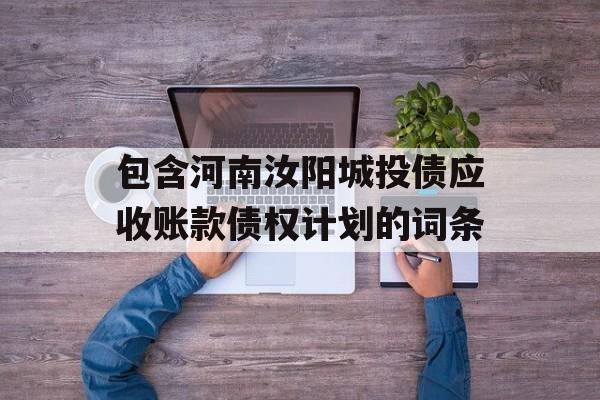 包含河南汝阳城投债应收账款债权计划的词条