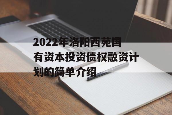 2022年洛阳西苑国有资本投资债权融资计划的简单介绍