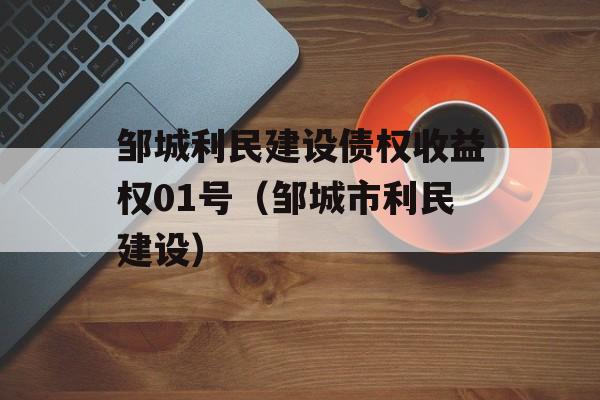 邹城利民建设债权收益权01号（邹城市利民建设）