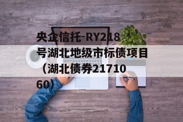 央企信托-RY218号湖北地级市标债项目（湖北债券2171060）