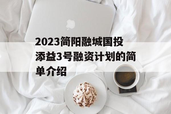 2023简阳融城国投添益3号融资计划的简单介绍