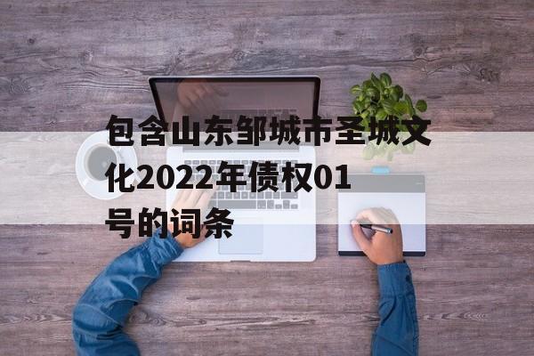 包含山东邹城市圣城文化2022年债权01号的词条