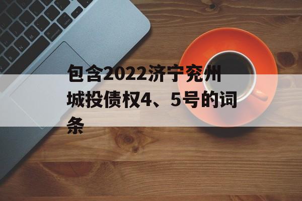 包含2022济宁兖州城投债权4、5号的词条