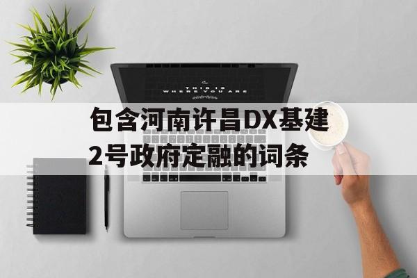 包含河南许昌DX基建2号政府定融的词条