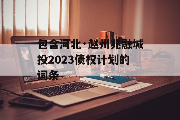 包含河北·赵州兆融城投2023债权计划的词条