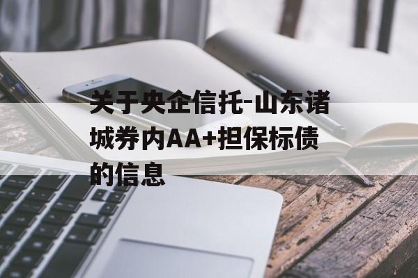 关于央企信托-山东诸城券内AA+担保标债的信息