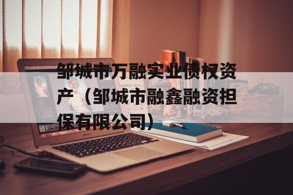 邹城市万融实业债权资产（邹城市融鑫融资担保有限公司）