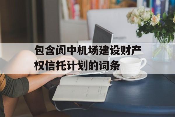 包含阆中机场建设财产权信托计划的词条