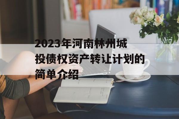 2023年河南林州城投债权资产转让计划的简单介绍