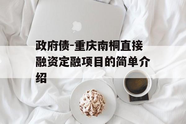 政府债-重庆南桐直接融资定融项目的简单介绍