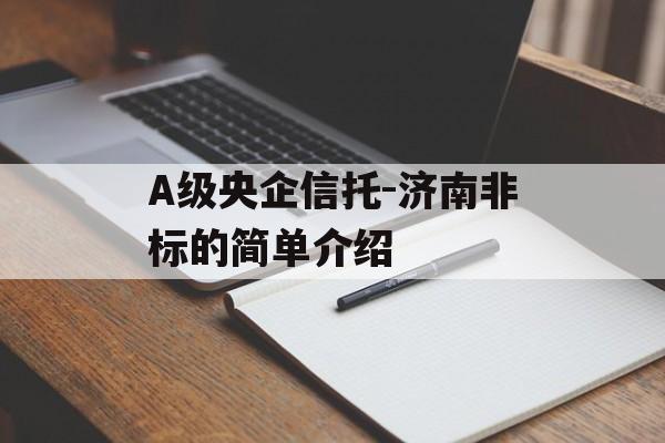 A级央企信托-济南非标的简单介绍