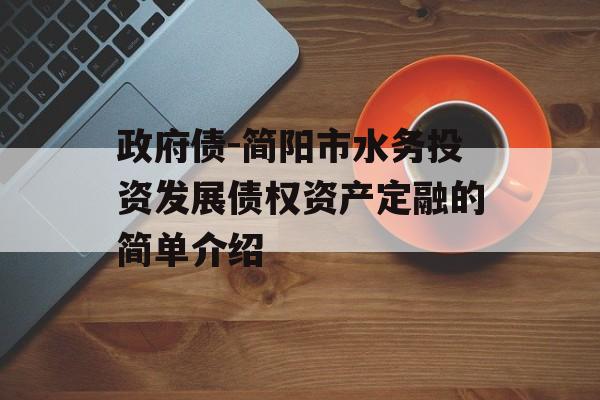 政府债-简阳市水务投资发展债权资产定融的简单介绍