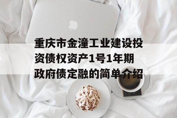 重庆市金潼工业建设投资债权资产1号1年期政府债定融的简单介绍