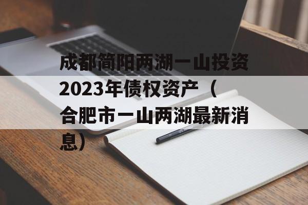 成都简阳两湖一山投资2023年债权资产（合肥市一山两湖最新消息）