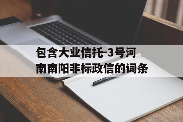 包含大业信托-3号河南南阳非标政信的词条