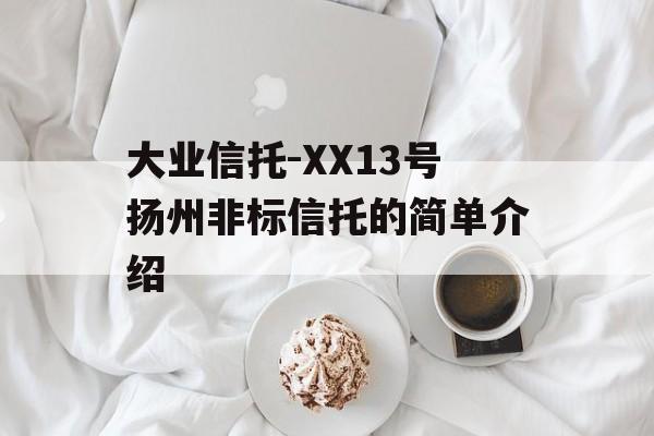 大业信托-XX13号扬州非标信托的简单介绍