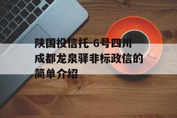 陕国投信托-6号四川成都龙泉驿非标政信的简单介绍