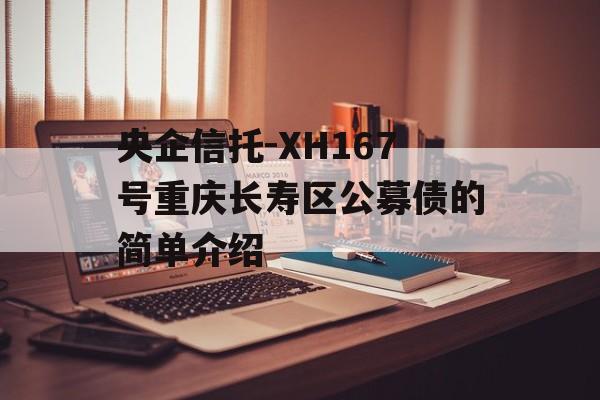 央企信托-XH167号重庆长寿区公募债的简单介绍