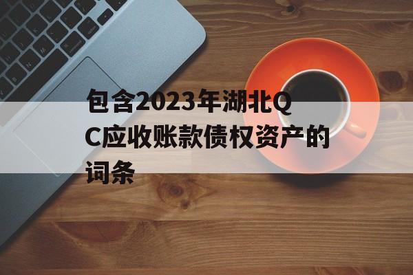 包含2023年湖北QC应收账款债权资产的词条