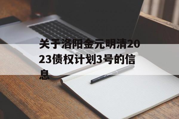 关于洛阳金元明清2023债权计划3号的信息