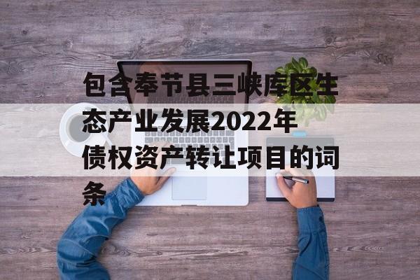 包含奉节县三峡库区生态产业发展2022年债权资产转让项目的词条