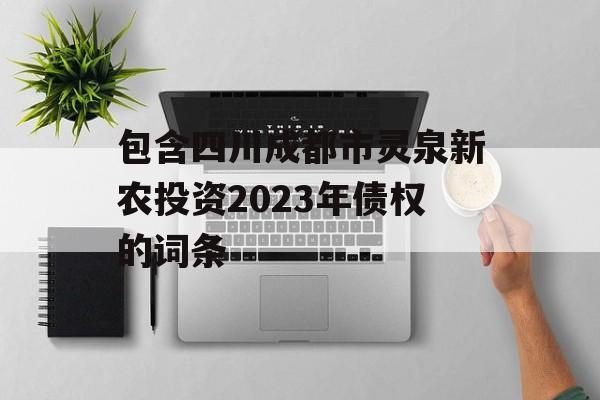 包含四川成都市灵泉新农投资2023年债权的词条