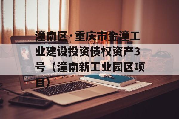 潼南区·重庆市金潼工业建设投资债权资产3号（潼南新工业园区项目）