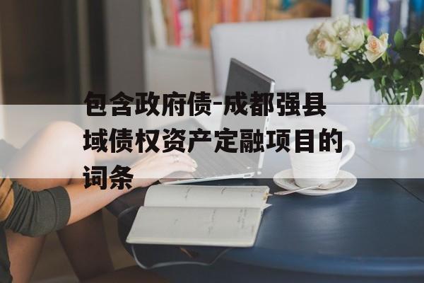 包含政府债-成都强县域债权资产定融项目的词条