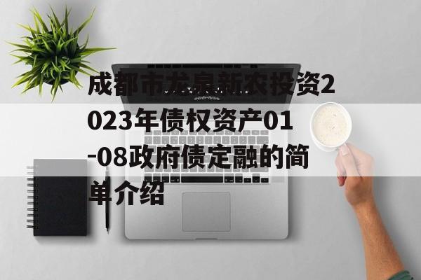 成都市龙泉新农投资2023年债权资产01-08政府债定融的简单介绍