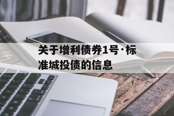 关于增利债券1号·标准城投债的信息