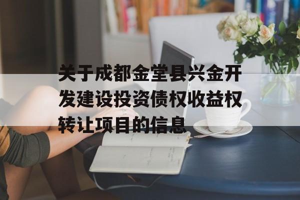 关于成都金堂县兴金开发建设投资债权收益权转让项目的信息