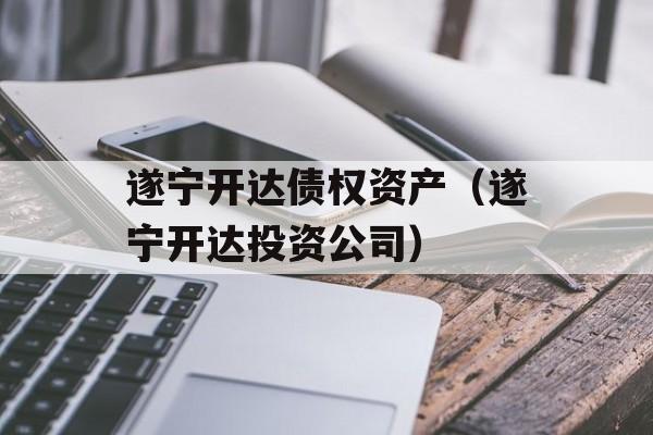 遂宁开达债权资产（遂宁开达投资公司）