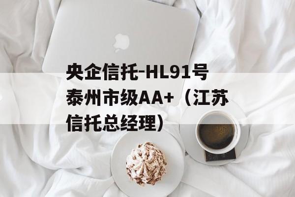 央企信托-HL91号泰州市级AA+（江苏信托总经理）