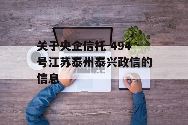 关于央企信托-494号江苏泰州泰兴政信的信息