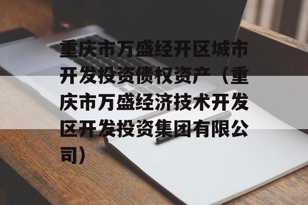 重庆市万盛经开区城市开发投资债权资产（重庆市万盛经济技术开发区开发投资集团有限公司）