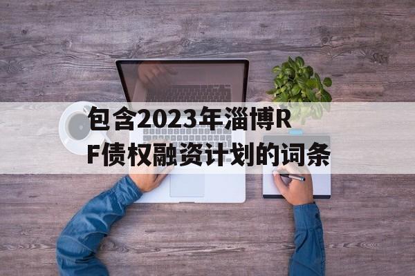 包含2023年淄博RF债权融资计划的词条