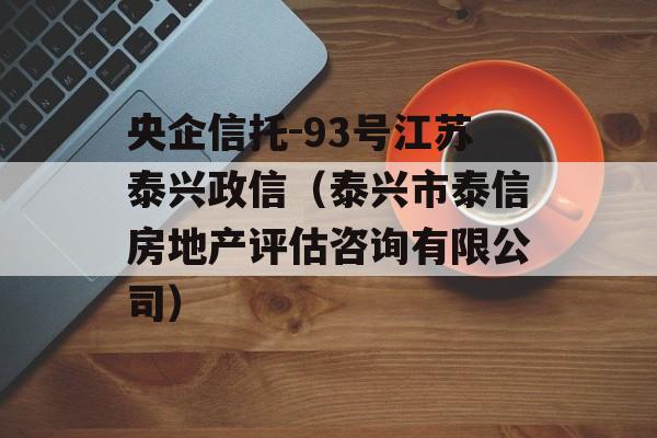 央企信托-93号江苏泰兴政信（泰兴市泰信房地产评估咨询有限公司）