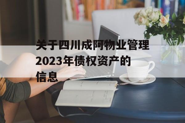 关于四川成阿物业管理2023年债权资产的信息