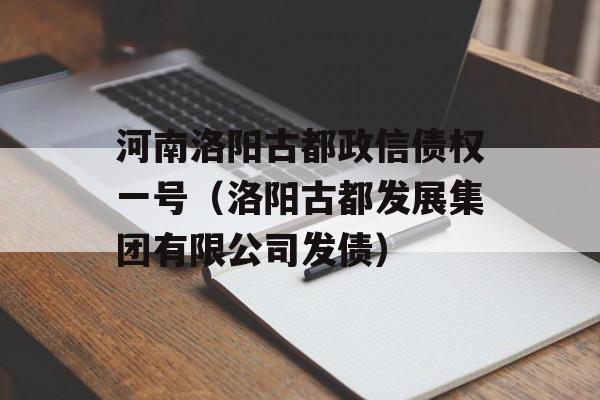 河南洛阳古都政信债权一号（洛阳古都发展集团有限公司发债）