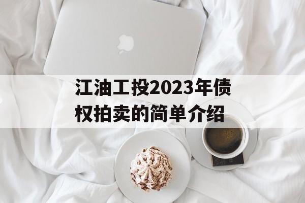 江油工投2023年债权拍卖的简单介绍