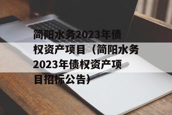 简阳水务2023年债权资产项目（简阳水务2023年债权资产项目招标公告）