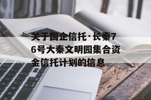 关于国企信托·长秦76号大秦文明园集合资金信托计划的信息